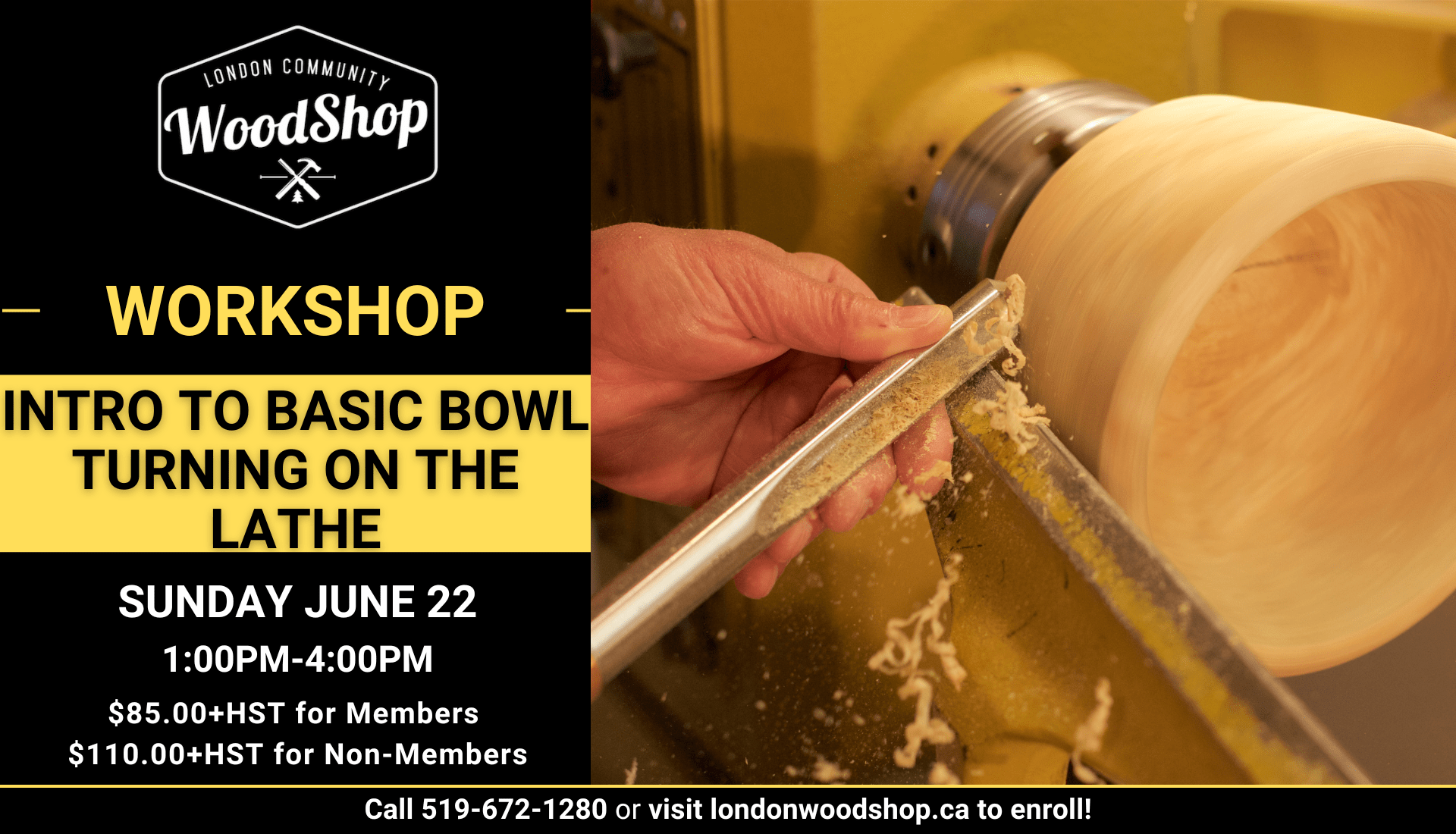 photo of woodworker turning on a bowl on the lathe black text, yellow background: Intro to Basic Bowl Turning on the Lathe Facilitator: Scott Thomson Sunday June 22, 2025 1:00pm-4:00pm $110.00+HST non-members $85.00 + HST members